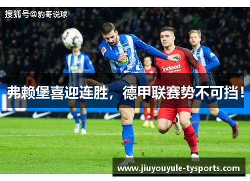 弗赖堡喜迎连胜，德甲联赛势不可挡！