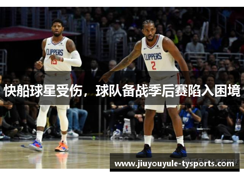 快船球星受伤，球队备战季后赛陷入困境