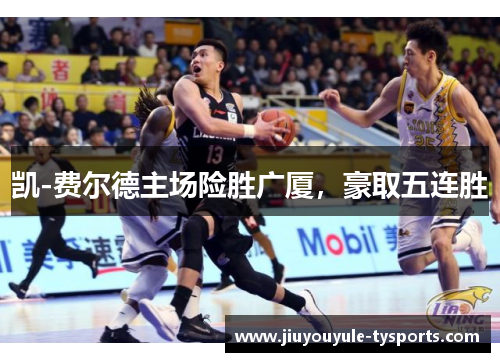 凯-费尔德主场险胜广厦，豪取五连胜