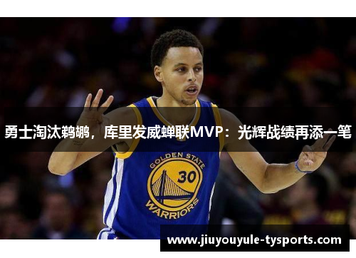 勇士淘汰鹈鹕，库里发威蝉联MVP：光辉战绩再添一笔