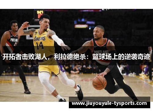 开拓者击败湖人，利拉德绝杀：篮球场上的逆袭奇迹