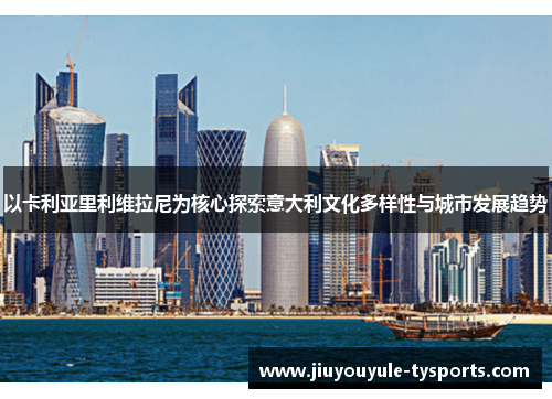 以卡利亚里利维拉尼为核心探索意大利文化多样性与城市发展趋势