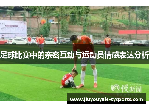 足球比赛中的亲密互动与运动员情感表达分析