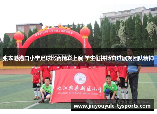 张家港港口小学足球比赛精彩上演 学生们拼搏奋进展现团队精神