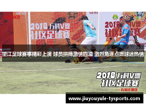 望江足球赛事精彩上演 球员拼搏激情四溢 激烈角逐点燃球迷热情