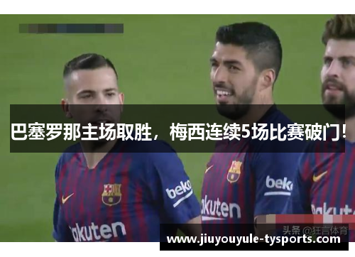 巴塞罗那主场取胜，梅西连续5场比赛破门！