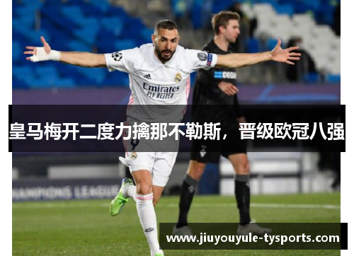 皇马梅开二度力擒那不勒斯，晋级欧冠八强