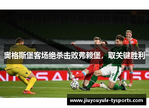 奥格斯堡客场绝杀击败弗赖堡，取关键胜利