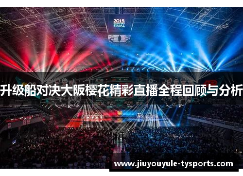 升级船对决大阪樱花精彩直播全程回顾与分析
