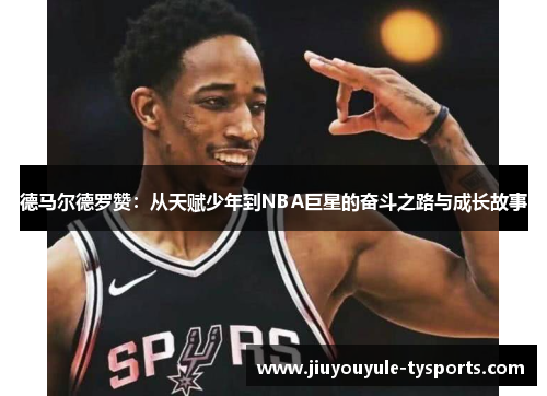 德马尔德罗赞：从天赋少年到NBA巨星的奋斗之路与成长故事