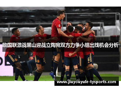 欧国联激战黑山迎战立陶宛双方力争小组出线机会分析