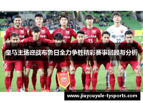 皇马主场迎战布鲁日全力争胜精彩赛事回顾与分析