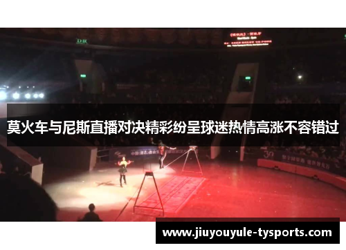 莫火车与尼斯直播对决精彩纷呈球迷热情高涨不容错过