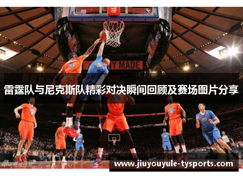 雷霆队与尼克斯队精彩对决瞬间回顾及赛场图片分享